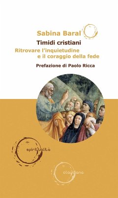 Timidi cristiani. Ritrovare l'inquietudine e il coraggio della fede - Baral, Sabina