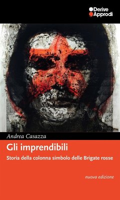 Gli imprendibili. Storia della colonna simbolo delle Brigate Rosse - Casazza, Andrea