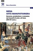 Siena città manifatturiera. Governo, produzione e consumo dei tessuti di seta e di lana (XIV-XV secc.)