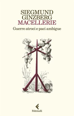 Macellerie. Guerre atroci e paci ambigue - Ginzberg, Siegmund
