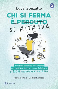 Chi si ferma si ritrova. Il metodo semplice e divertente per meditare dai 3 ai 13 minuti al giorno e non diventare un guru - Gonzatto, Luca