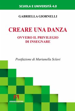 Creare una danza. Ovvero il privilegio di insegnare - Giornelli, Gabriella