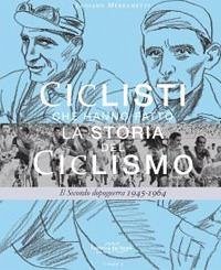 Ciclisti che hanno fatto la storia del ciclismo. Il Secondo dopoguerra 1945-1964 Cover Ciclisti che hanno fatto la storia del ciclismo. Il Secondo dopoguerra 1945-1964