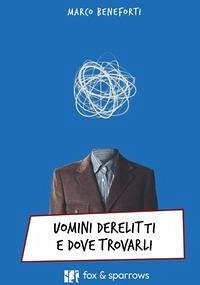 Uomini derelitti e dove trovarli - Beneforti, Marco