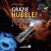 Grazie Hubble! Storia, scoperte e immagini di trent'anni nello spazio Grazie Hubble! Storia, scoperte e immagini di trent'anni nello spazio