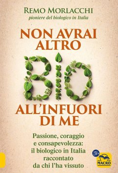 Non avrai altro bio all'infuori di me. Passione, coraggio e consapevolezza: il biologico in Italia raccontato da chi l'ha vissuto - Morlacchi, Remo