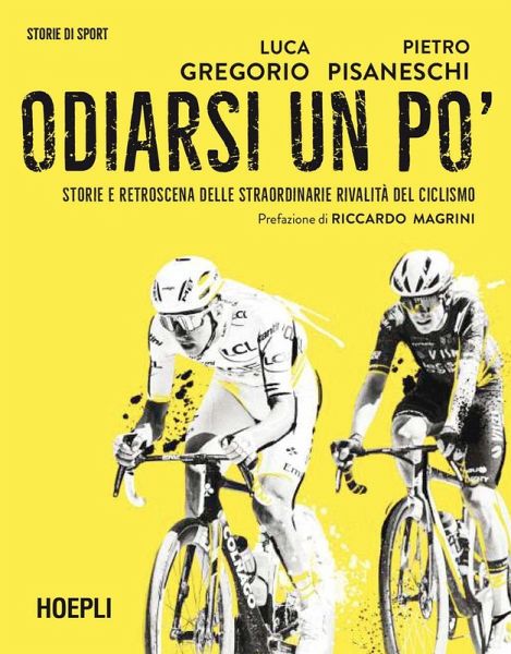 Odiarsi un po'. Storie e retroscena delle straordinarie rivalità del ciclismo Odiarsi un po'. Storie e retroscena delle straordinarie rivalità del ciclismo