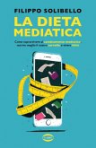 La dieta mediatica. Come sopravvivere al cambiamento mediatico, nutrire meglio il nostro cervello e vivere felici La dieta mediatica. Come sopravvivere al cambiamento mediatico, nutrire meglio il nostro cervello e vivere felici