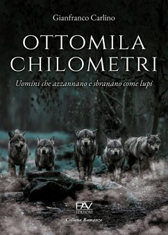 Ottomila chilometri. Uomini che azzannano e sbranano come lupi - Carlino, Gianfranco