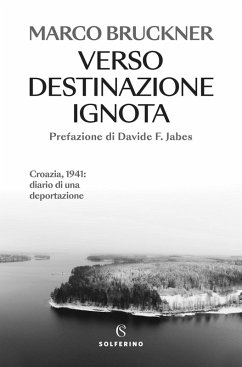 Verso destinazione ignota. Croazia, 1941: diario di una deportazione - Bruckner, Marco