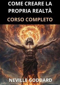 Come creare la propria realtà. Corso completo - Goddard, Neville