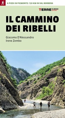 Il cammino dei ribelli. A piedi in Piemonte: 120 km in Val Borbera - D'Alessandro, Giacomo; Zembo, Irene