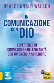 In comunicazione con Dio. Esperienze di connessione dell'umanità con un'energia superiore In comunicazione con Dio. Esperienze di connessione dell'umanità con un'energia superiore