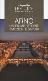 Arno. Un fiume, storie emozioni e sapori. Le guide ai sapori e ai piaceri Arno. Un fiume, storie emozioni e sapori. Le guide ai sapori e ai piaceri