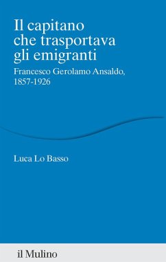 Il capitano che trasportava gli emigranti. Francesco Gerolamo Ansaldo, 1857-1926 - Lo Basso, Luca