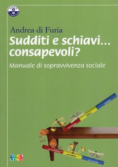 Sudditi e schiavi... consapevoli? Manuale di sopravvivenza sociale - Di Furia, Andrea