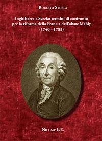 Inghilterra e Svezia: termini di confronto per la riforma della Francia dell'abate Mably (1740-1783) - Sturla, Roberto
