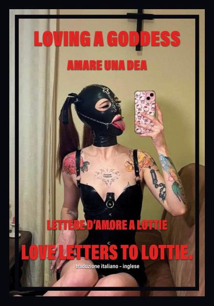 Amare una dea. Lettere d'amore a Lottie-Loving a goddess. Love letters to Lottie
