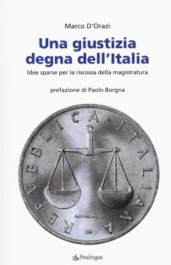 Una giustizia degna dell'Italia. Idee sparse per la riscossa della magistratura - D'Orazi, Marco