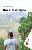 Una vita di vigna. Appunti ed esperienze tra vigneti e persone Una vita di vigna. Appunti ed esperienze tra vigneti e persone