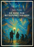 Jules Verne: Die Reise zum Mittelpunkt der Erde. Vollständige Neuausgabe Jules Verne: Die Reise zum Mittelpunkt der Erde. Vollständige Neuausgabe