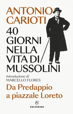 40 giorni nella vita di Mussolini. Da Predappio a piazzale Loreto - Carioti, Antonio 40 giorni nella vita di Mussolini. Da Predappio a piazzale Loreto - Carioti, Antonio