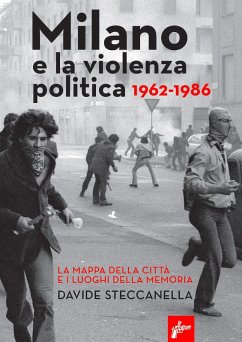 Milano e la violenza politica 1962-1986. La mappa dei luoghi della città e i luoghi della memoria Cover Milano e la violenza politica 1962-1986. La mappa dei luoghi della città e i luoghi della memoria