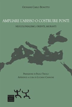 Ampliare l'abisso o costruire ponti. Neocolonialismo, Oriente, migranti - Bonotto, Giovanni Carlo