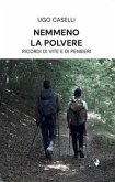 Nemmeno la polvere. Ricordi di vite e di pensieri Nemmeno la polvere. Ricordi di vite e di pensieri