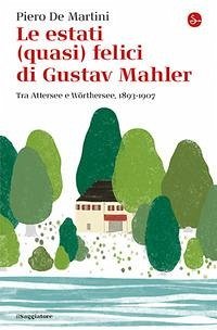 Cover Le estati (quasi) felici di Gustav Mahler. Tra Attersee e Wörthersee, 1893-1907