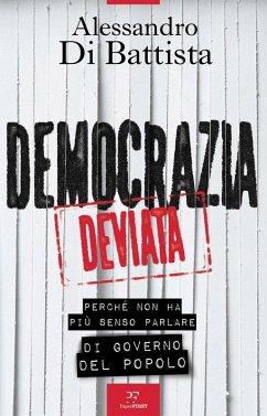 Democrazia deviata. Perché non ha più senso parlare di governo del popolo - Di Battista, Alessandro