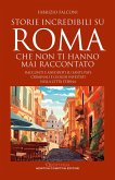 Storie incredibili su Roma che non ti hanno mai raccontato. Racconti e aneddoti su santi, papi, criminali e luoghi infestati nella Città Eterna