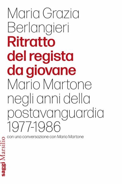 Ritratto del regista da giovane. Mario Martone negli anni della postavanguardia 1977-1986 Ritratto del regista da giovane. Mario Martone negli anni della postavanguardia 1977-1986