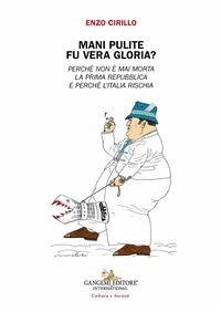 Mani pulite. Fu vera gloria? Perché non è mai morta la Prima Repubblica e perchè l'Italia rischia - Cirillo, Enzo