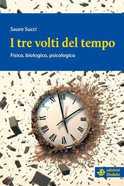 I tre volti del tempo. Fisico, biologico, psicologico - Succi, Sauro I tre volti del tempo. Fisico, biologico, psicologico - Succi, Sauro