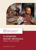 La proposta morale alfonsiana. Sviluppo, recezione, attualità La proposta morale alfonsiana. Sviluppo, recezione, attualità