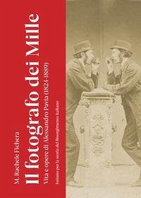 Cover Il fotografo dei Mille. Vita e opere di Alessandro Pavia (1824-1889)