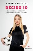 Decido io. Dal sogno alla Supercoppa: il coraggio di rompere gli schemi Decido io. Dal sogno alla Supercoppa: il coraggio di rompere gli schemi