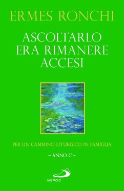 Ascoltarlo era rimanere accesi. Per un cammino liturgico in famiglia (Anno C) - Ronchi, Ermes