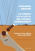 La forza nascosta dei piccoli cambiamenti. Progetta la tua felicità passo dopo passo La forza nascosta dei piccoli cambiamenti. Progetta la tua felicità passo dopo passo