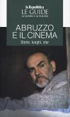 Abruzzo e il cinema. Storie, luoghi, star. Le guide ai sapori e ai piaceri Abruzzo e il cinema. Storie, luoghi, star. Le guide ai sapori e ai piaceri