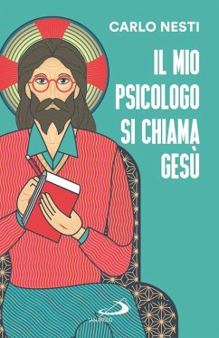 Cover Il mio psicologo si chiama Gesù. La Parola di Gesù nella Sacra Scrittura insegna una via in grado di renderci più sereni