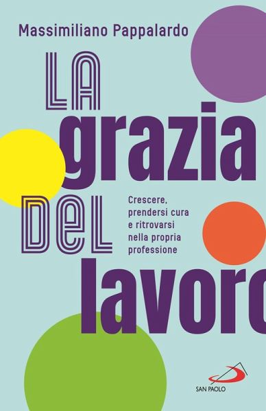 La grazia del lavoro. Crescere, prendersi cura e ritrovarsi nella propria professione