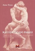 Raccontando Parigi. Viaggio virtuale nella Ville Lumière con soste artistiche, riflessioni, avvincenti storie di vita e d'amore Raccontando Parigi. Viaggio virtuale nella Ville Lumière con soste artistiche, riflessioni, avvincenti storie di vita e d'amore