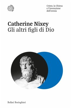 Gli altri figli di Dio. Cristo, la Chiesa e l'invenzione dell'eresia - Nixey, Catherine Gli altri figli di Dio. Cristo, la Chiesa e l'invenzione dell'eresia - Nixey, Catherine