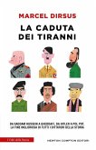 La caduta dei tiranni. Da Saddam Hussein a Gheddafi, da Hitler a Pol Pot, la fine ingloriosa di tutti i dittatori della storia La caduta dei tiranni. Da Saddam Hussein a Gheddafi, da Hitler a Pol Pot, la fine ingloriosa di tutti i dittatori della storia