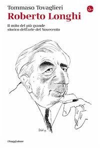 Cover Roberto Longhi. Il mito del più grande storico dell'arte del Novecento