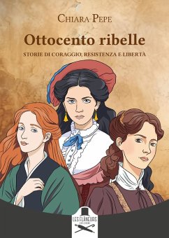 Ottocento ribelle. Storie di coraggio, resistenza e libertà - Pepe, Chiara