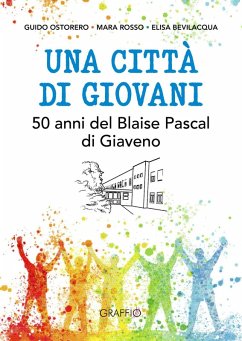 Una città di giovani. 50 anni del Blaise Pascal di Giaveno - Ostorero, Guido; Rosso, Mara; Bevilacqua, Elisa