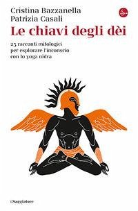 Le chiavi degli dei. 25 racconti mitologici per esplorare l'inconscio con lo yoga nidra - Bazzanella, Cristina; Casali, Patrizia